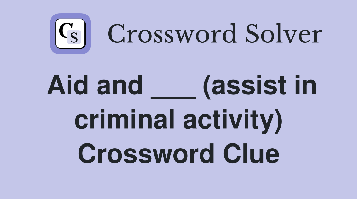 Aid and ___ (assist in criminal activity) Crossword Clue Answers